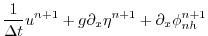 $\displaystyle \frac{1}{\Delta t} u^{n+1} + g \partial_x \eta^{n+1} + \partial_x \phi_{nh}^{n+1}$