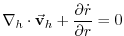 $\displaystyle \mathbf{\nabla }_{h}\cdot \vec{\mathbf{v}}_{h}+\frac{\partial \dot{r}}{ \partial r}=0$