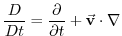 $\displaystyle \frac{D}{Dt}=\frac{\partial }{\partial t}+\vec{\mathbf{v}}\cdot \nabla$
