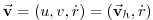 $\displaystyle \vec{\mathbf{v}}=(u,v,\dot{r})=(\vec{\mathbf{v}}_{h},\dot{r})$