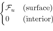 \begin{displaymath}\begin{cases}
{\cal F}_u & \text{(surface)} \\
0 & \text{(interior)}
\end{cases}\end{displaymath}