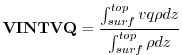 $\displaystyle {\bf VINTVQ} = \frac{ \int_{surf}^{top} v q \rho dz } { \int_{surf}^{top} \rho dz }
$