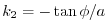 $ k_{2}=-\tan\phi/a$