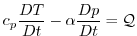 $\displaystyle c_{p}\frac{DT}{Dt}-\alpha \frac{Dp}{Dt}=\mathcal{Q}$
