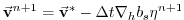 $\displaystyle \vec{\bf v}^{n+1} = \vec{\bf v}^{*}
- \Delta t {\bf\nabla}_h b_s {\eta}^{n+1}
$