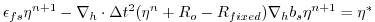 $\displaystyle \epsilon_{fs} {\eta}^{n+1} -
{\bf\nabla}_h \cdot \Delta t^2 (\eta^{n}+R_o-R_{fixed})
{\bf\nabla}_h b_s {\eta}^{n+1}
= {\eta}^*$