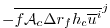 $\displaystyle - \overline{ f {\cal A}_c \Delta r_f h_c \overline{ u }^i }^j$