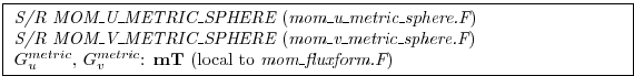 \fbox{ \begin{minipage}{4.75in}
{\em S/R MOM\_U\_METRIC\_SPHERE} ({\em mom\_u\_m...
...ic}$, $G_v^{metric}$: {\bf mT} (local to {\em mom\_fluxform.F})
\end{minipage} }