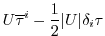 $\displaystyle U \overline{ \tau }^i - \frac{1}{2} \vert U\vert \delta_i \tau$