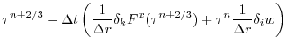 $\displaystyle \tau^{n+2/3}
- \Delta t \left( \frac{1}{\Delta r} \delta_k F^x(\tau^{n+2/3})
+ \tau^{n} \frac{1}{\Delta r} \delta_i w \right)$