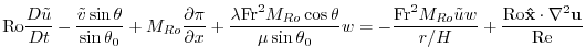 $\displaystyle {\rm Ro}\frac{D{{\tilde u}}}{Dt} - \frac{{\tilde v} \sin\theta}{\...
...Ro}}{\tilde u}w}{r/H} +\frac{{\rm Ro}{\bf\hat x}\cdot\nabla^2{\bf u}}{{\rm Re}}$