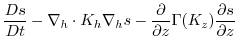 $\displaystyle \frac{D s}{Dt} -
\nabla_{h}\cdot K_{h}\nabla_{h}s
- \frac{\partial}{\partial z}\Gamma(K_{z})\frac{\partial s}{\partial z}$