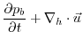 $\displaystyle \frac{\partial p_{b}}{\partial t} + \nabla_{h}\cdot \vec{u}$