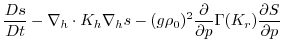 $\displaystyle \frac{D s}{Dt} -
\nabla_{h}\cdot K_{h}\nabla_{h}s
- (g\rho_0)^2\frac{\partial}{\partial p}\Gamma(K_{r})\frac{\partial S}{\partial p}$