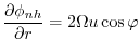 $\displaystyle \frac{\partial \phi _{nh}}{\partial r}=2\Omega u\cos \varphi$