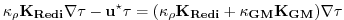 $\displaystyle \kappa_\rho \bf {K}_{Redi} \bf {\nabla} \tau - u^\star \tau = ( \kappa_\rho \bf {K}_{Redi} + \kappa_{GM} \bf {K}_{GM} ) \bf {\nabla} \tau$