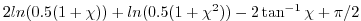 $\displaystyle 2 ln(0.5(1+\chi)) + ln(0.5(1+\chi^2)) - 2 \tan^{-1} \chi + \pi/2$