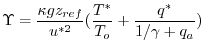 $\displaystyle \Upsilon = \frac{\kappa g z_{ref}}{u^{*2}} (\frac{T^*}{T_o} +
\frac{q^*}{1/\gamma + q_a})
$