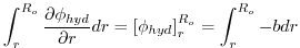 $\displaystyle \int_{r}^{R_{o}}\frac{\partial \phi _{hyd}}{\partial r}dr=\left[ \phi _{hyd} \right] _{r}^{R_{o}}=\int_{r}^{R_{o}}-bdr$