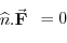 \begin{displaymath}
\begin{array}{l}
\widehat{n}.\vec{\mathbf{F}}
\end{array}=0\end{displaymath}