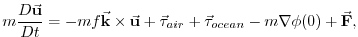 $\displaystyle m \frac{D\ensuremath{\vec{\mathbf{u}}}}{Dt} = -mf\ensuremath{\vec...
...f{\mathbf{\tau}}}}_{ocean} - m \nabla{\phi(0)} + \ensuremath{\vec{\mathbf{F}}},$