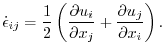 $\displaystyle \dot{\epsilon}_{ij} = \frac{1}{2}\left( \frac{\partial{u_{i}}}{\partial{x_{j}}} + \frac{\partial{u_{j}}}{\partial{x_{i}}}\right).$