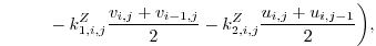 $\displaystyle \phantom{=\frac{1}{2}\biggl(} - k_{1,i,j}^{Z}\frac{v_{i,j}+v_{i-1,j}}{2} - k_{2,i,j}^{Z}\frac{u_{i,j}+u_{i,j-1}}{2} \biggr),$