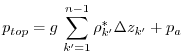 $\displaystyle p_{top} = g\,\sum_{k'=1}^{n-1}\rho_{k'}^{*}\Delta{z_{k'}} + p_{a}$