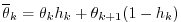 $\displaystyle \overline{\theta}_{k} = \theta_{k} h_{k} + \theta_{k+1} (1-h_{k})$