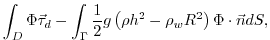 $\displaystyle \int_D \Phi\vec{\tau}_d - \int_{\Gamma} \frac{1}{2}g \left(\rho h^2 - \rho_w R^2\right) \Phi\cdot\vec{n} dS,$