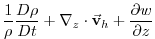 $\displaystyle \frac{1}{\rho }\frac{D\rho }{Dt}+\mathbf{\nabla }_{z}\cdot \vec{\mathbf{v}}
_{h}+\frac{\partial w}{\partial z}$