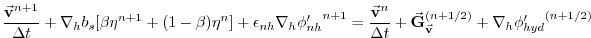 $\displaystyle \frac{ \vec{\bf v}^{n+1} }{ \Delta t }
+ {\bf\nabla}_h b_s [ \bet...
...+ \vec{\bf G}_{\vec{\bf v}} ^{(n+1/2)}
+ {\bf\nabla}_h {\phi'_{hyd}}^{(n+1/2)}$