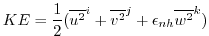 $\displaystyle KE = \frac{1}{2} ( \overline{ u^2 }^i + \overline{ v^2 }^j + \epsilon_{nh} \overline{ w^2 }^k )$