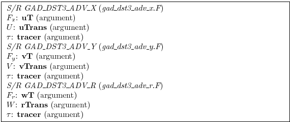 \fbox{ \begin{minipage}{4.75in}
{\em S/R GAD\_DST3\_ADV\_X} ({\em gad\_dst3\_adv...
...bf rTrans} (argument)
\par
$\tau$: {\bf tracer} (argument)
\par
\end{minipage} }