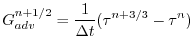 $\displaystyle G^{n+1/2}_{adv} = \frac{1}{\Delta t} ( \tau^{n+3/3} - \tau^{n} )$