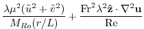 $\displaystyle \frac{\lambda\mu^2({\tilde u}^2+{\tilde v}^2)}{{M_{Ro}}(r/L)}
+\frac{{\rm Fr}^2\lambda^2{\bf\hat z}\cdot\nabla^2{\bf u}}{{\rm Re}}$