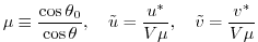 $\displaystyle \mu\equiv\frac{\cos\theta_0}{\cos\theta},\ \ \ {\tilde u}=\frac{u^*}{V\mu},\ \ \ {\tilde v}=\frac{v^*}{V\mu}$