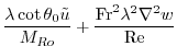 $\displaystyle \frac{\lambda\cot \theta_0 {\tilde u}}{{M_{Ro}}}
+\frac{{\rm Fr}^2\lambda^2\nabla^2w}{{\rm Re}}$