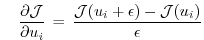 $\displaystyle \quad
\frac{\partial {\cal J}}{\partial u_i} \, = \,
\frac{ {\cal J}(u_i + \epsilon) - {\cal J}(u_i)}{\epsilon}
$