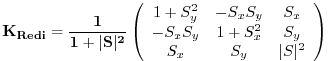 $\displaystyle \bf {K}_{Redi} = \frac{1}{1 + \vert S\vert^2} \left( \begin{array...
...-S_x S_y & 1 + S_x^2 & S_y \\ S_x & S_y & \vert S\vert^2 \\ \end{array} \right)$