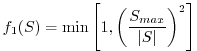 $\displaystyle f_1(S) = \min \left[ 1, \left( \frac{S_{max}}{\vert S\vert}\right)^2 \right]$