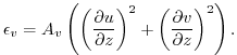 $\displaystyle \epsilon_v = A_v \left(\left(\frac{\partial u}{\partial z}\right)^2 + \left(\frac{\partial v}{\partial z}\right)^2 \right).$