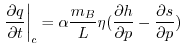 $\displaystyle \left.{\frac{\partial q}{\partial t}}\right\vert _{c} = \alpha \frac{ m_B}{L} \eta (\frac{\partial h}{\partial p}-\frac{\partial s}{\partial p})
$