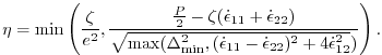 $\displaystyle \eta = \min\left(\frac{\zeta}{e^2}, \frac{\frac{P}{2}-\zeta(\dot{...
...,(\dot{\epsilon}_{11}-\dot{\epsilon}_{22})^2 +4\dot{\epsilon}_{12}^2})}\right).$