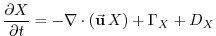 $\displaystyle \frac{\partial{X}}{\partial{t}} = - \nabla\cdot\left(\ensuremath{\vec{\mathbf{u}}}\,X\right) + \Gamma_{X} + D_{X}$