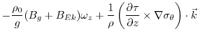 $\displaystyle -\frac{\rho_0}{g}(B_g+B_{Ek})\omega_z
+ \frac{1}{\rho}
\left( \frac{\partial \tau}{\partial z}\times\nabla\sigma_\theta \right)\cdot\vec{k}$
