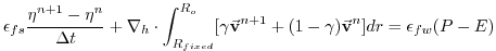 $\displaystyle \epsilon_{fs} \frac{ {\eta}^{n+1} - {\eta}^{n} }{ \Delta t}
+ {\b...
...\gamma \vec{\bf v}^{n+1} + (1-\gamma) \vec{\bf v}^{n}] dr
= \epsilon_{fw} (P-E)$