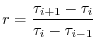 $\displaystyle r = \frac{ \tau_{i+1} - \tau_{i} }{ \tau_{i} - \tau_{i-1} }$
