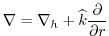 $\displaystyle \mathbf{\nabla }=\mathbf{\nabla }_{h}+\widehat{k}\frac{\partial }{\partial r}$
