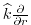 $ \widehat{k}
\frac{\partial }{\partial r}$